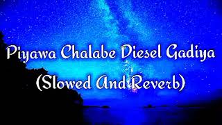 Piyawa Chalabe Diesel Gadiya Slowed And Reverb [upl. by Castra]